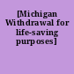 [Michigan Withdrawal for life-saving purposes]