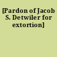 [Pardon of Jacob S. Detwiler for extortion]