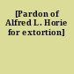 [Pardon of Alfred L. Horie for extortion]