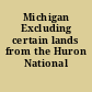 Michigan Excluding certain lands from the Huron National Forest.