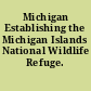 Michigan Establishing the Michigan Islands National Wildlife Refuge.