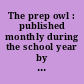 The prep owl : published monthly during the school year by the students of the State Preparatory School of Boulder, Colorado.