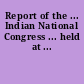 Report of the ... Indian National Congress ... held at ...