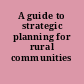A guide to strategic planning for rural communities /