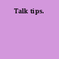 Talk tips.