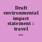 Draft environmental impact statement : travel management project : Deschutes National Forest, Ochoco National Forest, and Crooked River National Grassland : Deschutes. Jefferson, Crook, Klamath, Lake, Grant, and Wheeler Counties, Oregon /