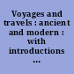 Voyages and travels : ancient and modern : with introductions and notes.