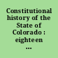Constitutional history of the State of Colorado : eighteen years to statehood /