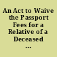 An Act to Waive the Passport Fees for a Relative of a Deceased Member of the Armed Forces Proceeding Abroad to Visit the Grave of Such Member or to Attend a Funeral or Memorial Service for Such Member.