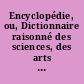 Encyclopédie, ou, Dictionnaire raisonné des sciences, des arts et des métiers /