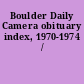 Boulder Daily Camera obituary index, 1970-1974 /