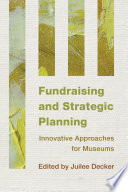 Fundraising and Strategic Planning : Innovative Approaches for Museums /