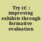 Try it! : improving exhibits through formative evaluation /