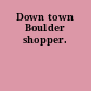 Down town Boulder shopper.