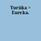 Yuriika = Eureka.