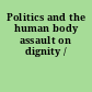 Politics and the human body assault on dignity /