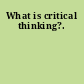 What is critical thinking?.