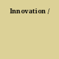 Innovation /