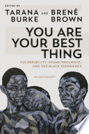 You are your best thing : vulnerability, shame resilience, and the Black experience -- an anthology  /