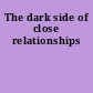 The dark side of close relationships