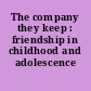 The company they keep : friendship in childhood and adolescence /