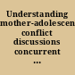Understanding mother-adolescent conflict discussions concurrent and across-time prediction from youths' dispositions and parenting /