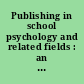 Publishing in school psychology and related fields : an insider's guide /