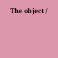 The object /