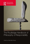 The Routledge handbook of philosophy of responsibility /