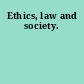 Ethics, law and society.