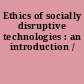 Ethics of socially disruptive technologies : an introduction /