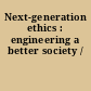 Next-generation ethics : engineering a better society /