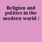 Religion and politics in the modern world /