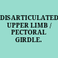DISARTICULATED UPPER LIMB /  PECTORAL GIRDLE.
