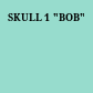 SKULL 1 "BOB"