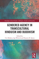 Gendered agency in transcultural Hinduism and Buddhism : nuns, gurus and priestesses /