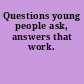 Questions young people ask, answers that work.