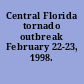 Central Florida tornado outbreak February 22-23, 1998.