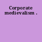 Corporate medievalism .