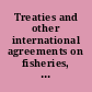 Treaties and other international agreements on fisheries, oceanographic resources, and wildlife involving the United States