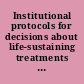 Institutional protocols for decisions about life-sustaining  treatments special report.