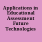 Applications in Educational Assessment Future  Technologies /