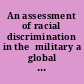 An assessment of racial discrimination in the  military a global perspective : report  of the Committee on Armed Services, House of Representatives,  One Hundred Third Congress, second session, December 30,  1994.