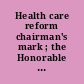 Health care reform chairman's  mark ; the Honorable Sam M. Gibbons, Acting Chairman, Committee  on Ways and Means.