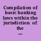 Compilation of basic banking laws within the jurisdiction  of the Committee on Financial Services prepared  for the use of the Committee on Financial Services, U.S.  House of Representatives.