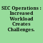 SEC Operations : Increased Workload Creates Challenges.
