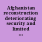 Afghanistan reconstruction deteriorating security and limited resources have impeded progress ; improvements in U.S. strategy needed : report to Congressional committees /