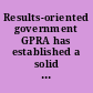 Results-oriented government GPRA has established a solid foundation for achieving greater results : report to congressional requesters /