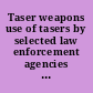 Taser weapons use of tasers by  selected law enforcement agencies : report to the Chairman,  Subcommittee on National Security, Emerging Threats and  International Relations, Committee on Government Reform,  House of Representatives.