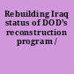 Rebuilding Iraq status of DOD's  reconstruction program /